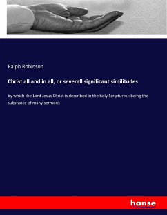 Christ all and in all, or severall significant similitudes - Robinson, Ralph