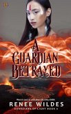 A Guardian Betrayed (Guardians of Light, #6) (eBook, ePUB)