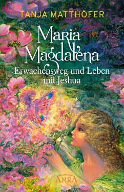 Maria Magdalena - Erwachensweg und Leben mit Jeshua (eBook, ePUB) - Matthöfer, Tanja