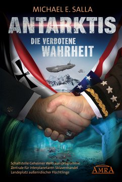 Antarktis - Die verbotene Wahrheit. Schaltstelle Geheimer Weltraumprogramme, Zentrale für interplanetaren Sklavenhandel, Landeplatz außerirdischer Flüchtlinge (eBook, ePUB) - Salla, Michael E.