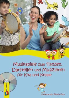 Musikspiele zum Tanzen, Darstellen und Musizieren für Kita und Krippe - Perz, Alexandra Maria