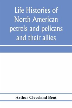 Life histories of North American petrels and pelicans and their allies - Cleveland Bent, Arthur