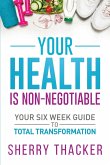 Your Health Is Non-Negotiable: Your Six-Week Guide to Total Transformation