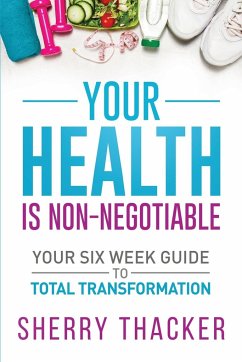Your Health Is Non-Negotiable: Your Six-Week Guide to Total Transformation - Thacker, Sherry
