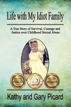 Life with My Idiot Family: A True Story of Survival, Courage and Justice over Childhood Sexual Abuse - Picard, Kathy and Gary