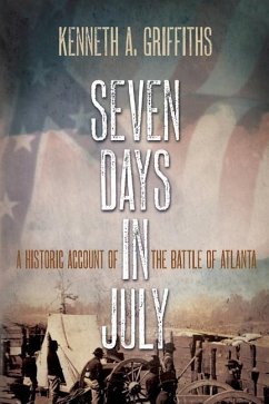 Seven Days In July: A Historical Account Of The Battle Of Atlanta - Griffiths, Kenneth A.