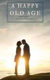 A Happy Old Age (eBook, ePUB) A Happy Old Age (eBook, ePUB)