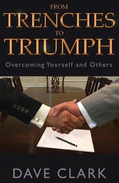 From Trenches To Triumph: Overcoming Yourself and Others - Clark, Dave