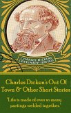 Charles Dickens - Out Of Town & Other Short Stories: &quote;Life is made of ever so many partings welded together.&quote;