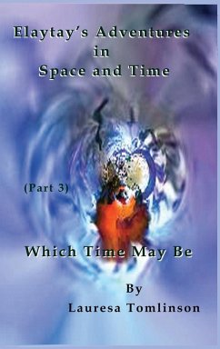 Elaytay's Adventures in Space and Time - (pt3) Which Time May Be - Tomlinson, Lauresa A.