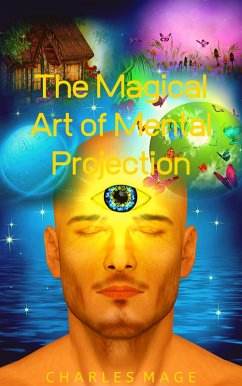 The Magical Art of Mental Projection (eBook, ePUB) - Mage, Charles