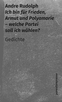 Ich bin für Frieden, Armut und Polyamorie - welche Partei soll ich wählen? - Rudolph, Andre