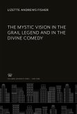 The Mystic Vision in the Grail Legend and in the Divine Comedy