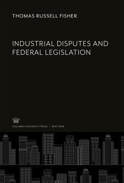Industrial Disputes and Federal Legislation - Fisher, Thomas Russell