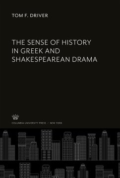 The Sense of History in Greek and Shakespearean Drama - Driver, Tom F.
