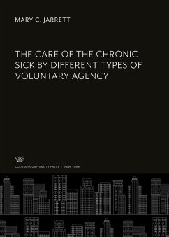 The Care of the Chronic Sick by Different Types of Voluntary Agency - Jarrett, Mary C.