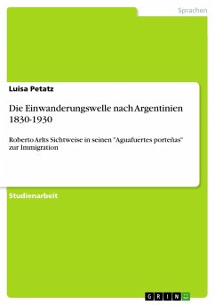 Die Einwanderungswelle nach Argentinien 1830-1930: Roberto Arlts Sichtweise in seinen "Aguafuertes porteñas" zur Immigration