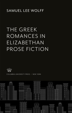 The Greek Romances in Elizabethan Prose Fiction - Wolff, Samuel Lee