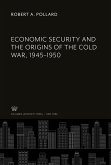 Economic Security and the Origins of the Cold War, 1945¿1950