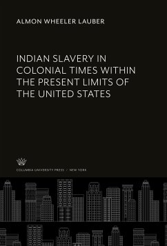 Indian Slavery in Colonial Times Within the Present Limits of the United States - Lauber, Almon Wheeler