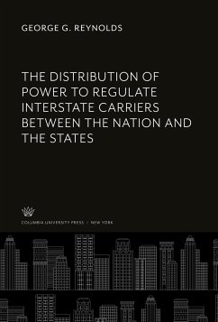 The Distribution of Power to Regulate Interstate Carriers Between the Nation and the States - Reynolds, George G.