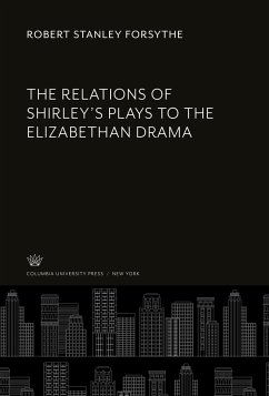 The Relations of Shirley¿S Plays to the Elizabethan Drama - Forsythe, Robert Stanley