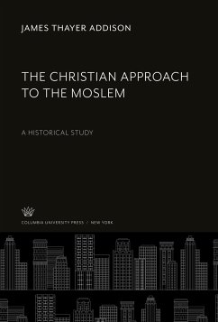 The Christian Approach to the Moslem - Addison, James Thayer