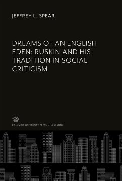 Dreams of an English Eden: Ruskin and His Tradition in Social Criticism - Spear, Jeffrey L.