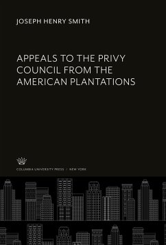 Appeals to the Privy Council from the American Plantations - Smith, Joseph Henry