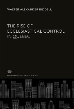 The Rise of Ecclesiastical Control in Quebec - Riddell, Walter Alexander