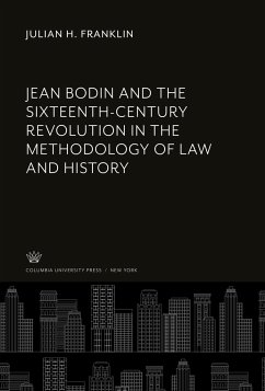 Jean Bodin and the Sixteenth-Century Revolution in the Methodology of Law and History - Franklin, Julian H.