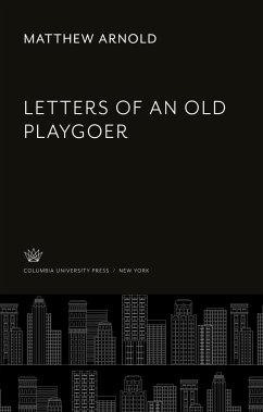 Letters of an Old Playgoer - Arnold, Matthew Letters of an Old Playgoer - Arnold, Matthew