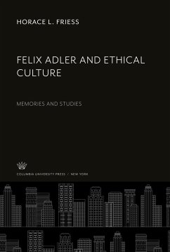 Felix Adler and Ethical Culture - Friess, Horace L.