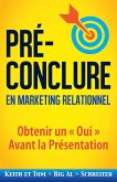 Pré-Conclure en Marketing Relationnel : Obtenir un « Oui » Avant la Présentation (eBook, ePUB)