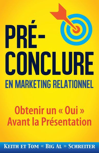 Pré-Conclure en Marketing Relationnel : Obtenir un « Oui » Avant la Présentation (eBook, ePUB) Pré-Conclure en Marketing Relationnel : Obtenir un « Oui » Avant la Présentation (eBook, ePUB)