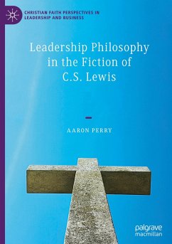 Leadership Philosophy in the Fiction of C.S. Lewis - Perry, Aaron