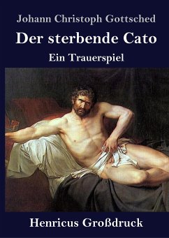 Der sterbende Cato (Großdruck): Ein Trauerspiel Johann Christoph Gottsched Author