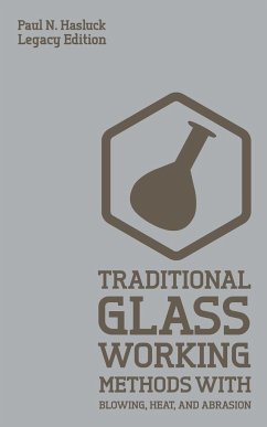 Traditional Glass Working Methods With Blowing, Heat, And Abrasion (Legacy Edition) - Hasluck, Paul N.