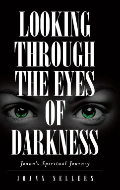 Looking Through the Eyes of Darkness: Joann's Spiritual Journey - Sellers, Joann