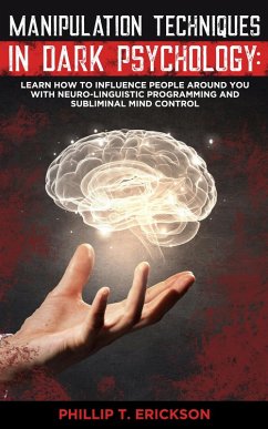 Manipulation Techniques in Dark Psychology: Learn How to Influence People Around You with Neuro-Linguistic Programming and Subliminal Mind Control (eBook, ePUB) - Erickson, Phillip T.
