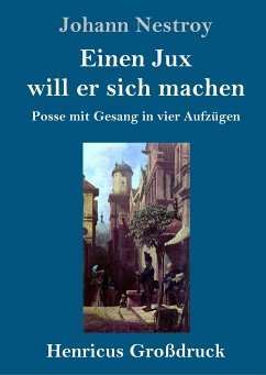 Einen Jux will er sich machen (Großdruck) - Nestroy, Johann