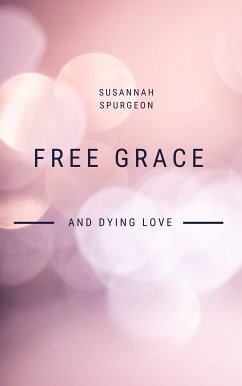 Free Grace And Dying Love (eBook, ePUB) - Spurgeon, Susannah