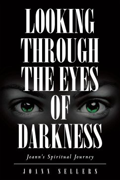 Looking Through the Eyes of Darkness: Joann's Spiritual Journey - Sellers, Joann