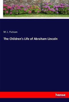 The Children's Life of Abraham Lincoln - Putnam, M. L.