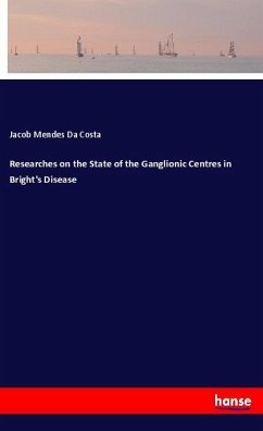 Researches on the State of the Ganglionic Centres in Bright's Disease - Da Costa, Jacob Mendes