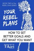 Your Rebel Plans: How to set better goals and get what you want (Rebel Diva Empower Yourself, #2) (eBook, ePUB)