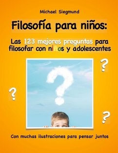 Filosofía para niños: Las 123 mejores preguntas para filosofar con niños y adolescentes (eBook, ePUB) - Siegmund, Michael