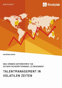 Talentmanagement in volatilen Zeiten. Was können Unternehmen tun, um dem Fachkräftemangel zu begegnen? (eBook, PDF) - Raspe, Katarina