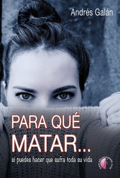 Para qué matar... si puedes hacer que sufra toda su vida (eBook, ePUB) - Galán, Andrés