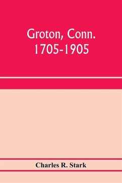 Groton, Conn. 1705-1905 - R. Stark, Charles